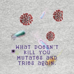 What doesnt kill you mutates and tries again T-Shirt